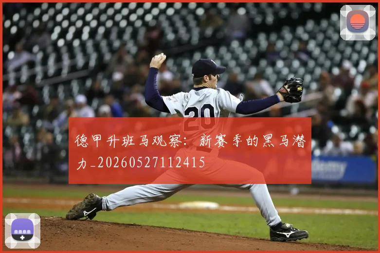 德甲升班马观察：新赛季的黑马潜力_20260527112415