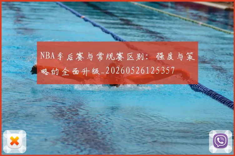 NBA季后赛与常规赛区别:强度与策略的全面升级_20260526125357