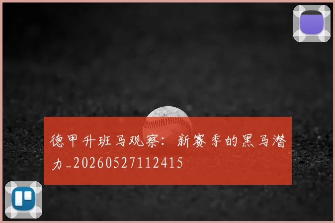 德甲升班马观察：新赛季的黑马潜力_20260527112415